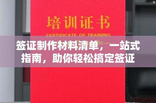 迎江签证制作材料清单，一站式指南，助你轻松搞定签证