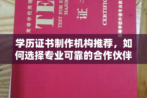 迎江学历证书制作机构推荐，如何选择专业可靠的合作伙伴？