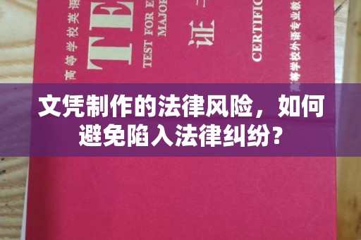 迎江文凭制作的法律风险，如何避免陷入法律纠纷？