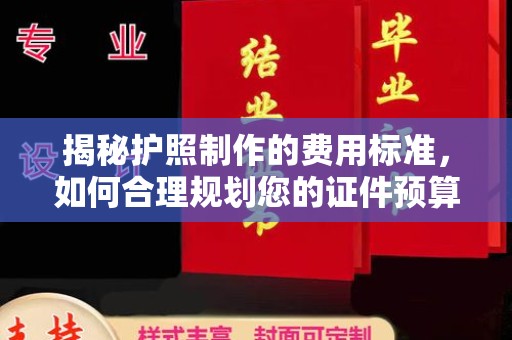 迎江揭秘护照制作的费用标准，如何合理规划您的证件预算
