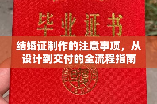 迎江结婚证制作的注意事项，从设计到交付的全流程指南