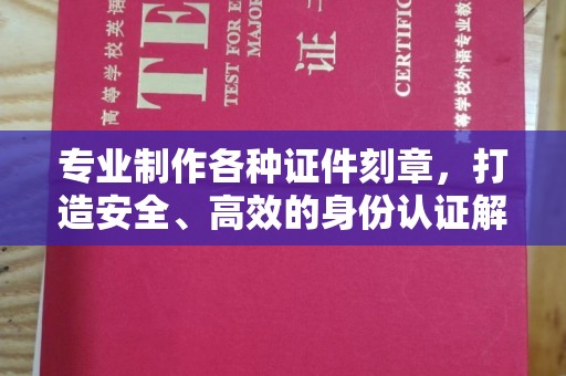 迎江专业制作各种证件刻章，打造安全、高效的身份认证解决方案