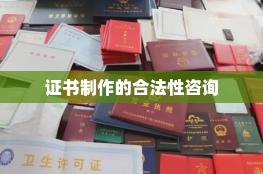 迎江证书制作的合法性咨询