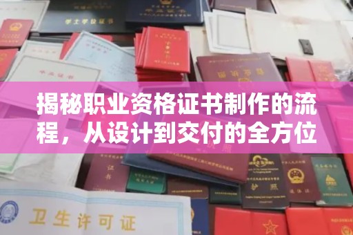 迎江揭秘职业资格证书制作的流程，从设计到交付的全方位解析