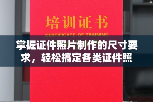 迎江掌握证件照片制作的尺寸要求，轻松搞定各类证件照