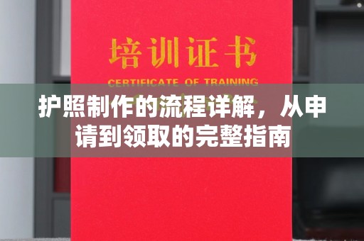 迎江护照制作的流程详解，从申请到领取的完整指南