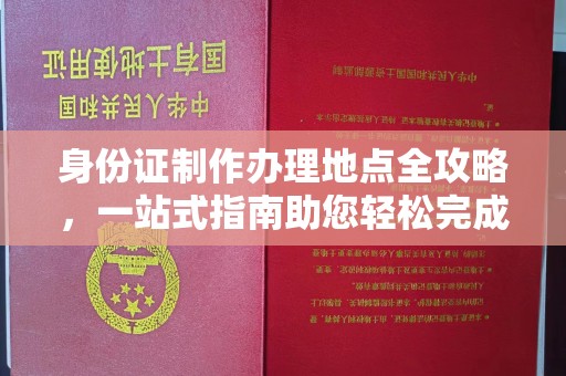 迎江身份证制作办理地点全攻略，一站式指南助您轻松完成